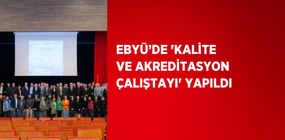 EBYÜ’DE 'KALİTE VE AKREDİTASYON ÇALIŞTAYI' YAPILDI