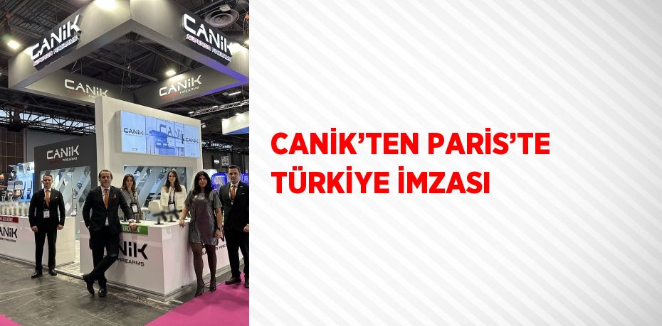 CANİK’TEN PARİS’TE TÜRKİYE İMZASI