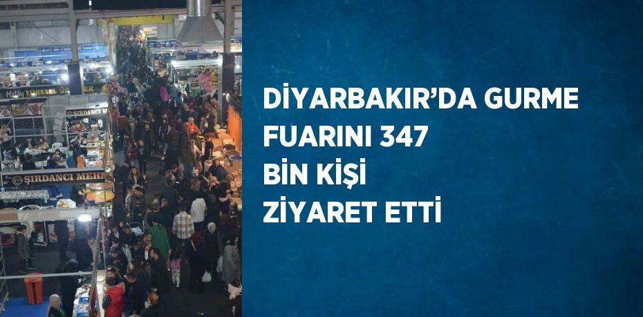 DİYARBAKIR’DA GURME FUARINI 347 BİN KİŞİ ZİYARET ETTİ