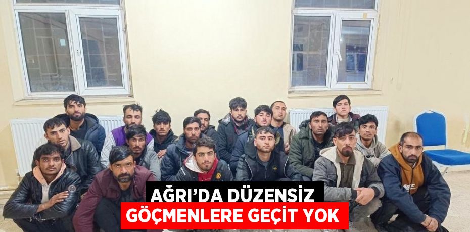 AĞRI’DA DÜZENSİZ GÖÇMENLERE GEÇİT YOK