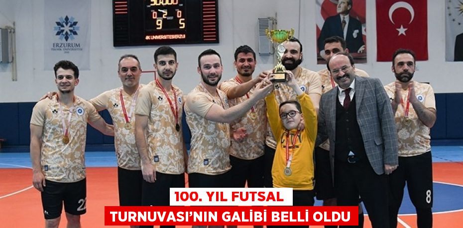 100. YIL FUTSAL TURNUVASI’NIN GALİBİ BELLİ OLDU