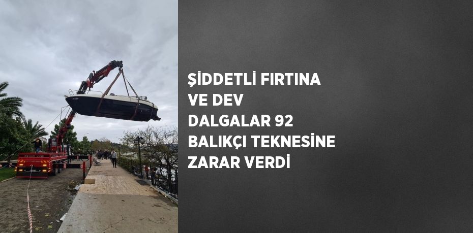 ŞİDDETLİ FIRTINA VE DEV DALGALAR 92 BALIKÇI TEKNESİNE ZARAR VERDİ