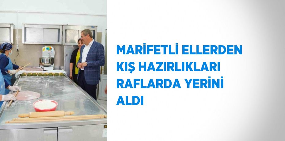 MARİFETLİ ELLERDEN KIŞ HAZIRLIKLARI RAFLARDA YERİNİ ALDI