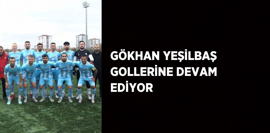 GÖKHAN YEŞİLBAŞ GOLLERİNE DEVAM EDİYOR