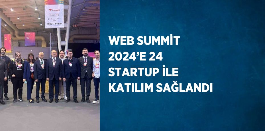 WEB SUMMİT 2024’E 24 STARTUP İLE KATILIM SAĞLANDI