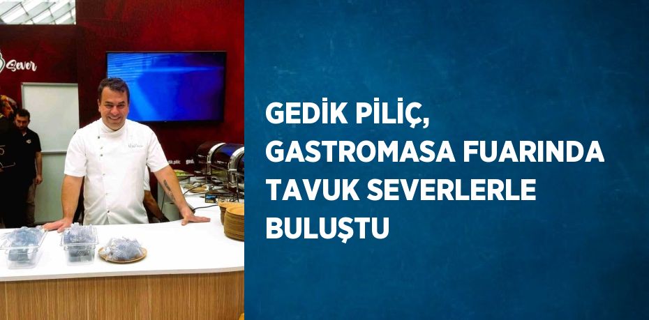 GEDİK PİLİÇ, GASTROMASA FUARINDA TAVUK SEVERLERLE BULUŞTU