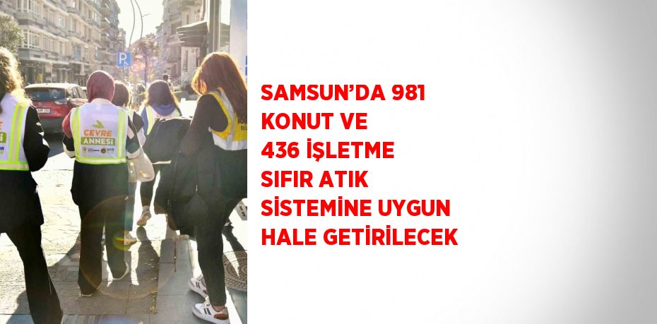 SAMSUN’DA 981 KONUT VE 436 İŞLETME SIFIR ATIK SİSTEMİNE UYGUN HALE GETİRİLECEK