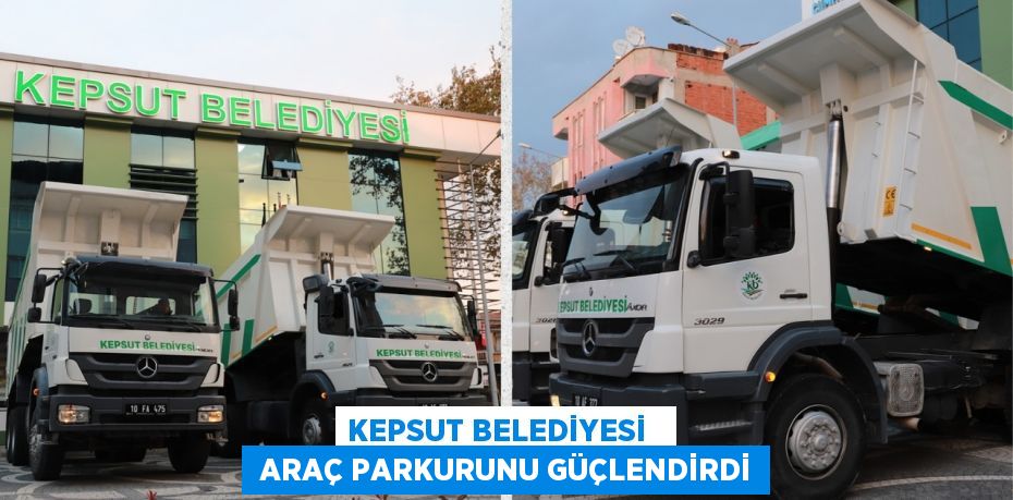 KEPSUT BELEDİYESİ    ARAÇ PARKURUNU GÜÇLENDİRDİ