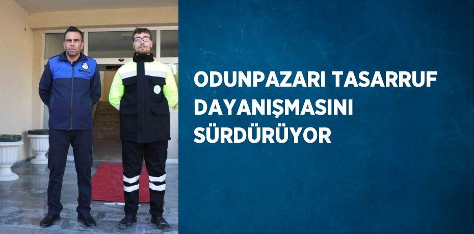 ODUNPAZARI TASARRUF DAYANIŞMASINI SÜRDÜRÜYOR