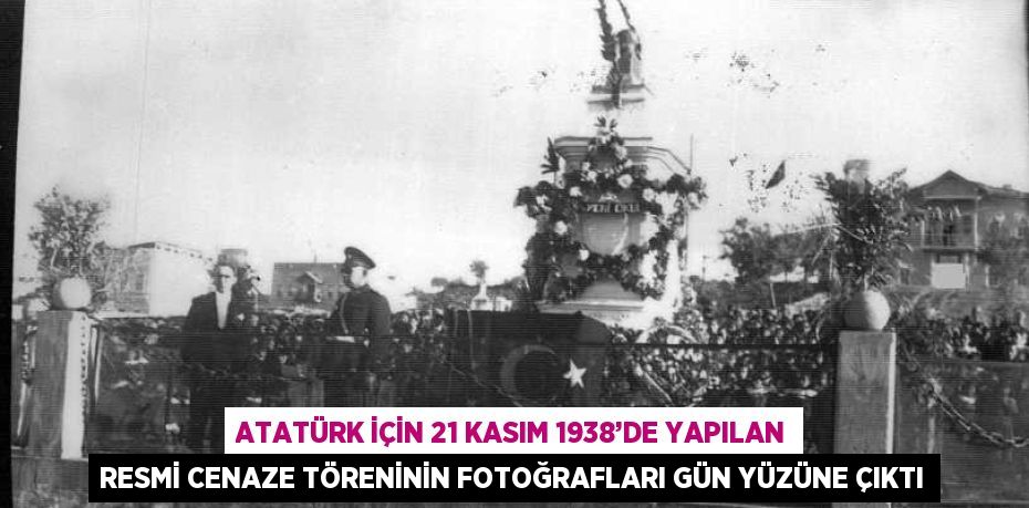 ATATÜRK İÇİN 21 KASIM 1938’DE YAPILAN RESMİ CENAZE TÖRENİNİN FOTOĞRAFLARI GÜN YÜZÜNE ÇIKTI