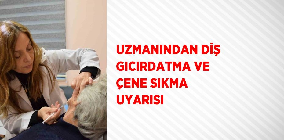 UZMANINDAN DİŞ GICIRDATMA VE ÇENE SIKMA UYARISI