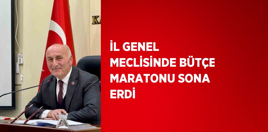 İL GENEL MECLİSİNDE BÜTÇE MARATONU SONA ERDİ