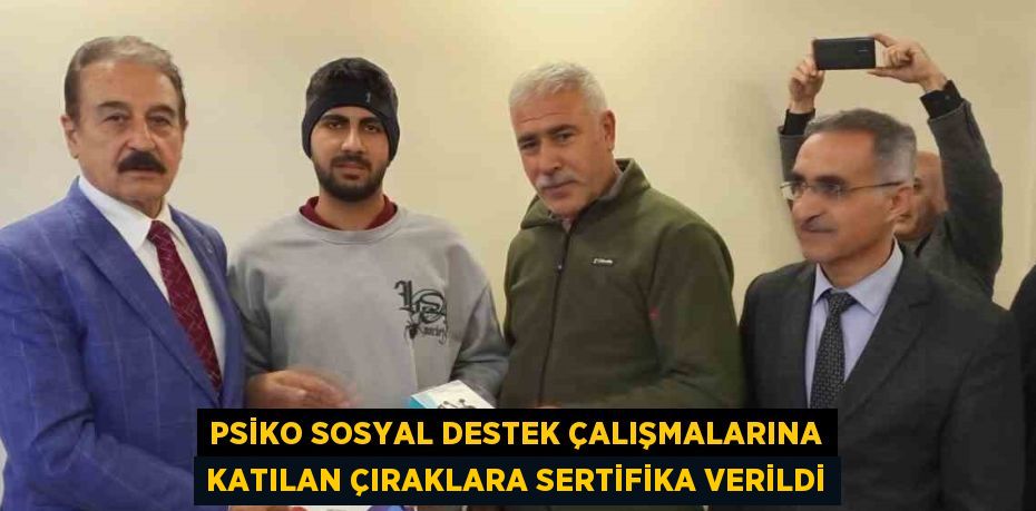 PSİKO SOSYAL DESTEK ÇALIŞMALARINA KATILAN ÇIRAKLARA SERTİFİKA VERİLDİ