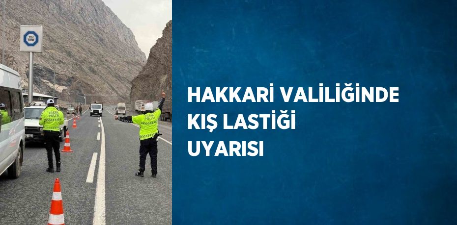 HAKKARİ VALİLİĞİNDE KIŞ LASTİĞİ UYARISI