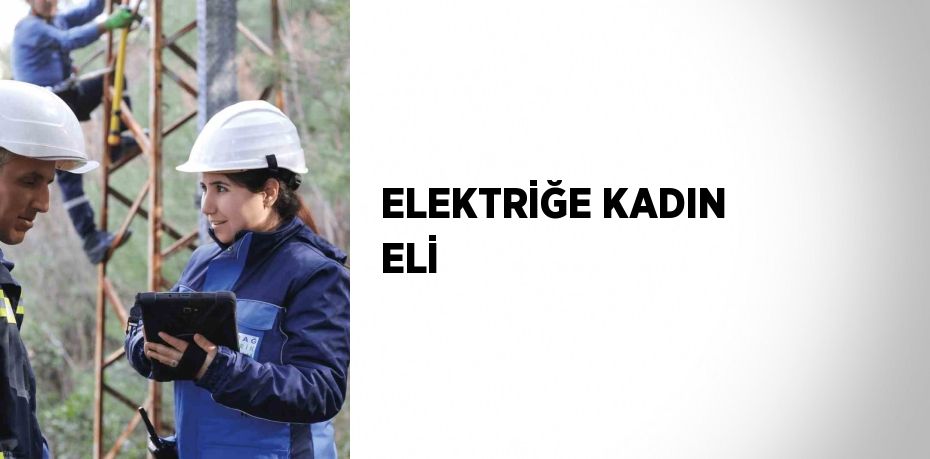 ELEKTRİĞE KADIN ELİ