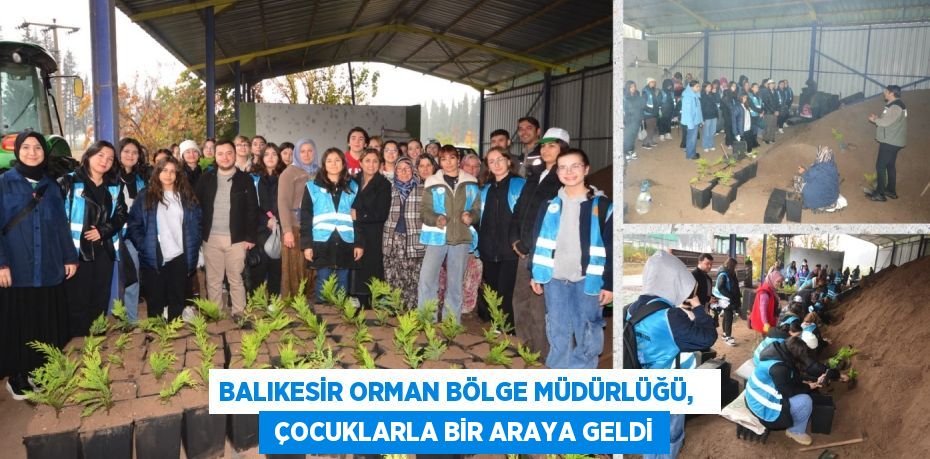 BALIKESİR ORMAN BÖLGE MÜDÜRLÜĞÜ,    ÇOCUKLARLA BİR ARAYA GELDİ