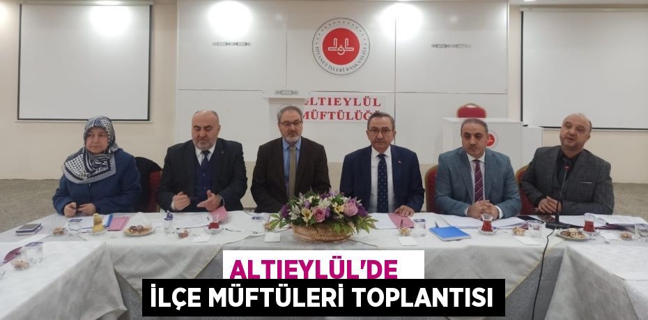 ALTIEYLÜL’DE   İLÇE MÜFTÜLERİ TOPLANTISI