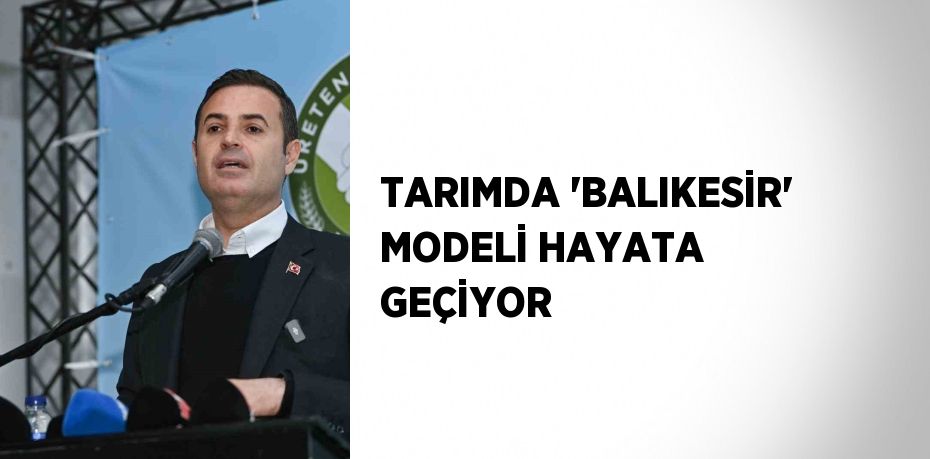 TARIMDA 'BALIKESİR' MODELİ HAYATA GEÇİYOR