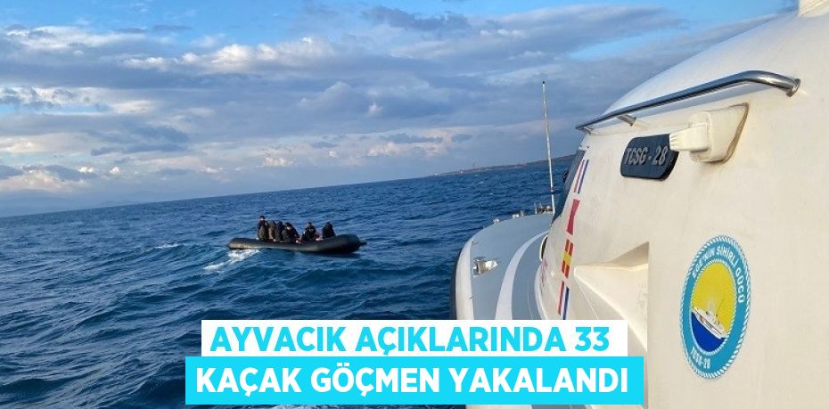 AYVACIK AÇIKLARINDA 33 KAÇAK GÖÇMEN YAKALANDI