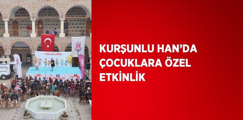 KURŞUNLU HAN’DA ÇOCUKLARA ÖZEL ETKİNLİK