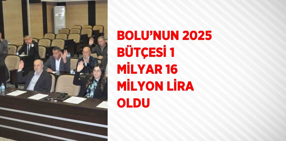 BOLU’NUN 2025 BÜTÇESİ 1 MİLYAR 16 MİLYON LİRA OLDU