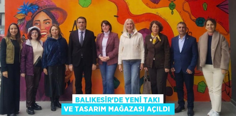 BALIKESİR’DE YENİ TAKI VE TASARIM MAĞAZASI AÇILDI