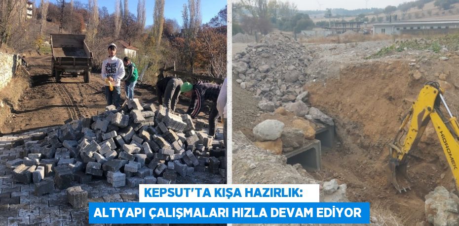 KEPSUT'TA KIŞA HAZIRLIK:    ALTYAPI ÇALIŞMALARI HIZLA DEVAM EDİYOR