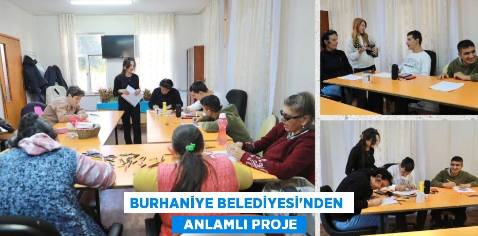 BURHANİYE BELEDİYESİ’NDEN    ANLAMLI PROJE