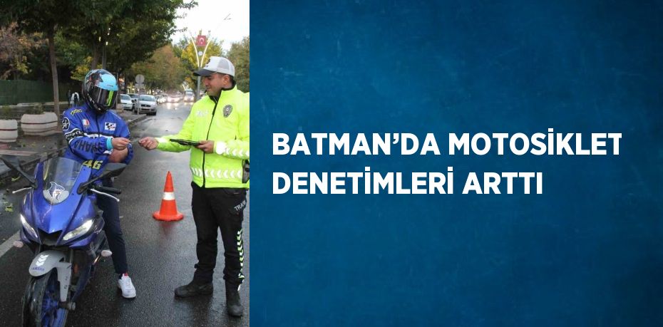 BATMAN’DA MOTOSİKLET DENETİMLERİ ARTTI