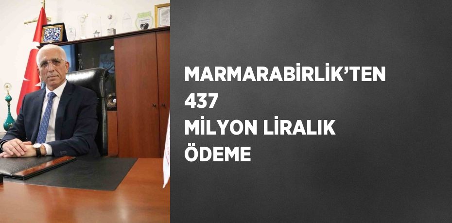 MARMARABİRLİK’TEN 437 MİLYON LİRALIK ÖDEME