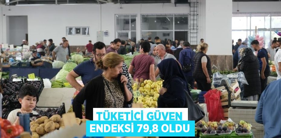 TÜKETİCİ GÜVEN ENDEKSİ 79,8 OLDU