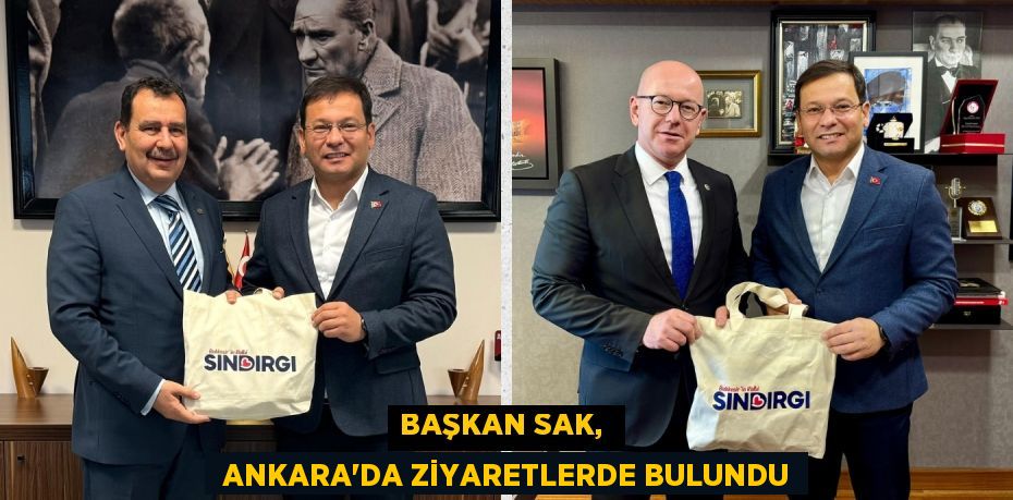 BAŞKAN SAK,   ANKARA'DA ZİYARETLERDE BULUNDU