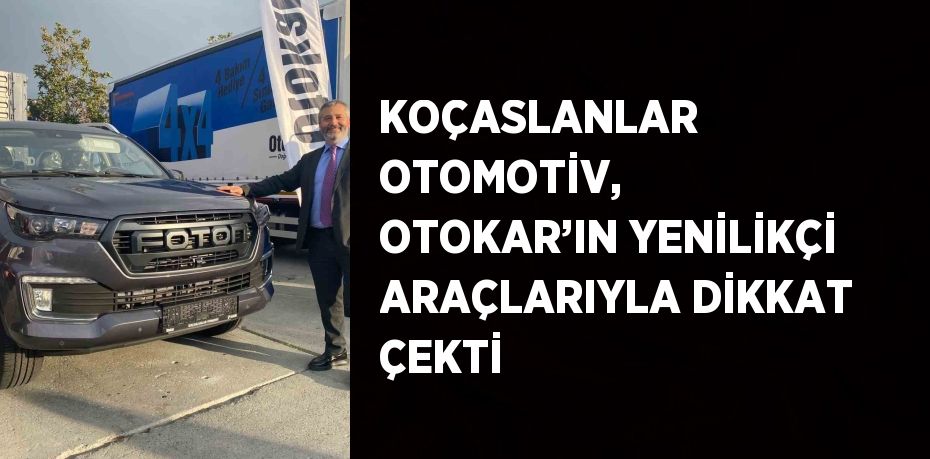 KOÇASLANLAR OTOMOTİV, OTOKAR’IN YENİLİKÇİ ARAÇLARIYLA DİKKAT ÇEKTİ