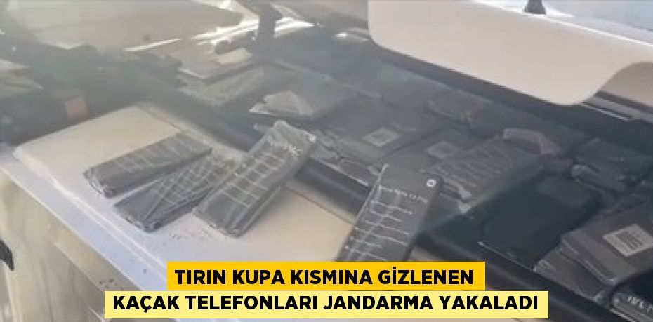 TIRIN KUPA KISMINA GİZLENEN KAÇAK TELEFONLARI JANDARMA YAKALADI