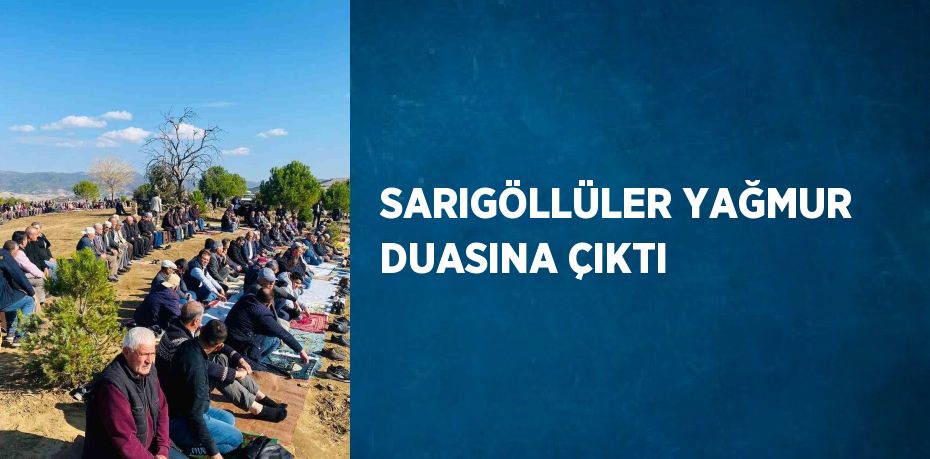 SARIGÖLLÜLER YAĞMUR DUASINA ÇIKTI