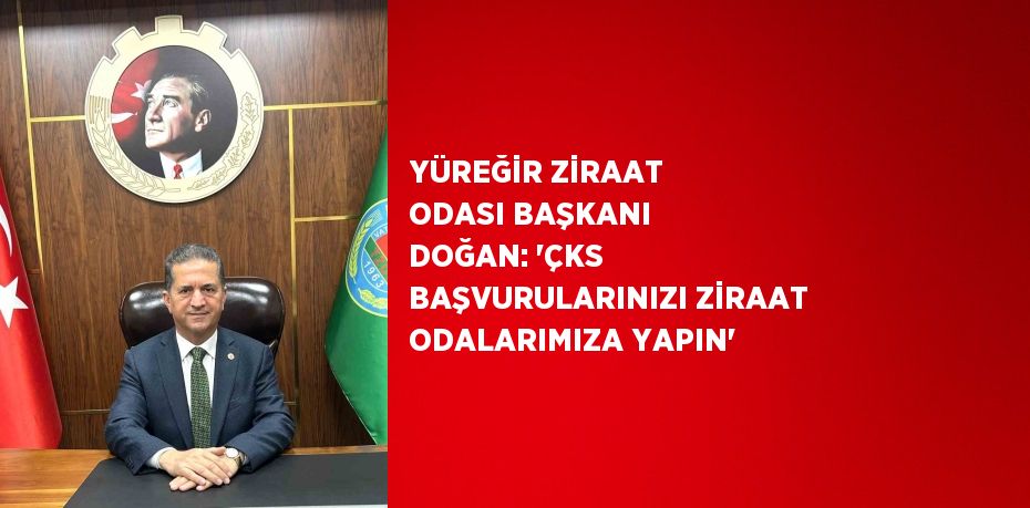 YÜREĞİR ZİRAAT ODASI BAŞKANI DOĞAN: 'ÇKS BAŞVURULARINIZI ZİRAAT ODALARIMIZA YAPIN'