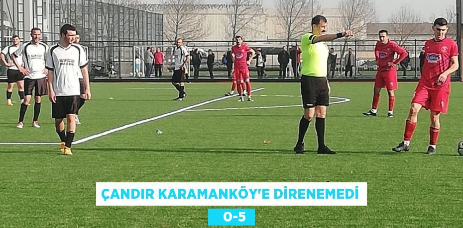 ÇANDIR KARAMANKÖY’E DİRENEMEDİ    0-5