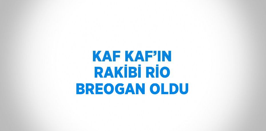 KAF KAF’IN RAKİBİ RİO BREOGAN OLDU