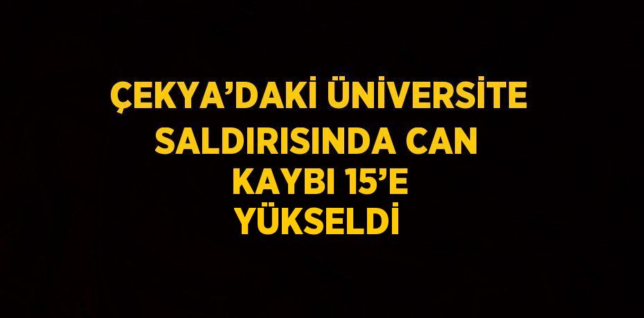 ÇEKYA’DAKİ ÜNİVERSİTE SALDIRISINDA CAN KAYBI 15’E YÜKSELDİ