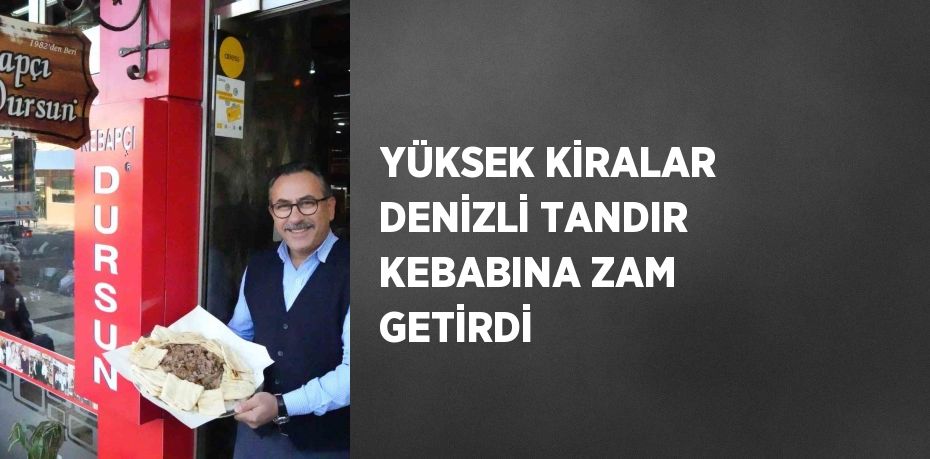 YÜKSEK KİRALAR DENİZLİ TANDIR KEBABINA ZAM GETİRDİ