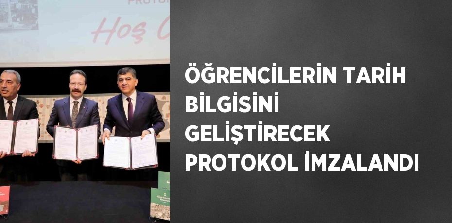 ÖĞRENCİLERİN TARİH BİLGİSİNİ GELİŞTİRECEK PROTOKOL İMZALANDI