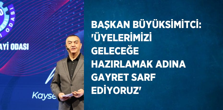 BAŞKAN BÜYÜKSİMİTCİ: 'ÜYELERİMİZİ GELECEĞE HAZIRLAMAK ADINA GAYRET SARF EDİYORUZ'