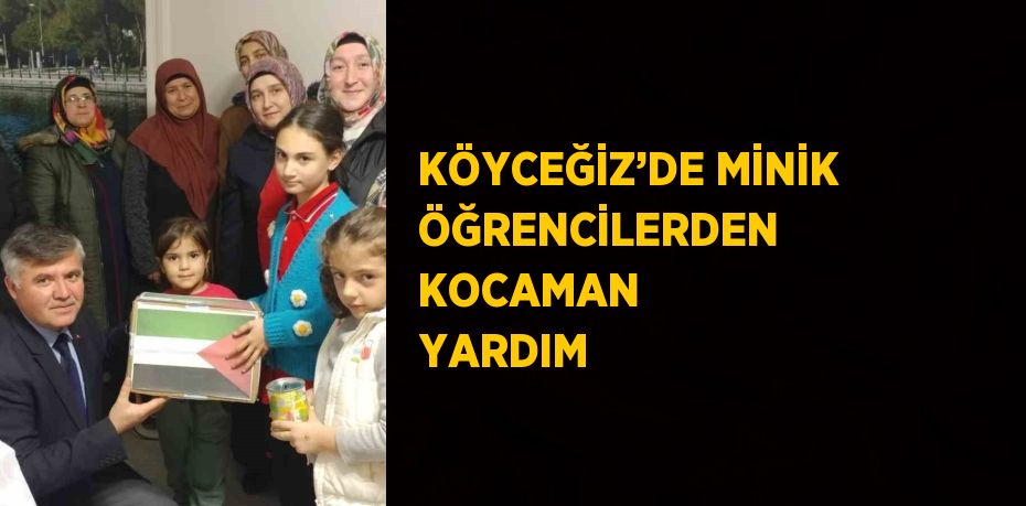 KÖYCEĞİZ’DE MİNİK ÖĞRENCİLERDEN KOCAMAN YARDIM