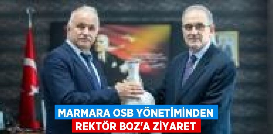 MARMARA OSB YÖNETİMİNDEN REKTÖR BOZ’A ZİYARET