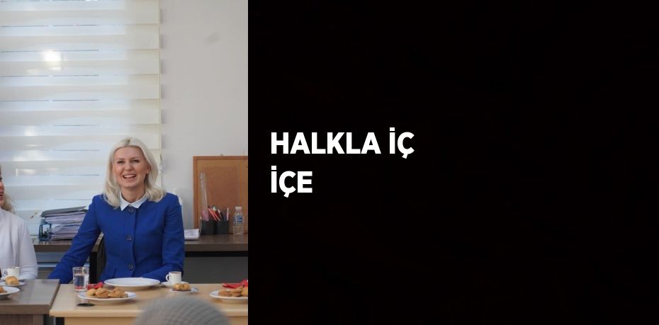 HALKLA İÇ İÇE