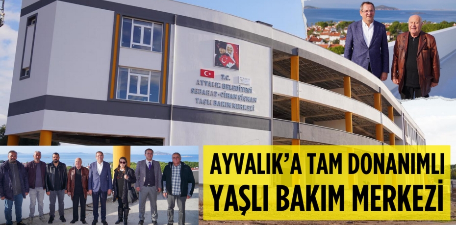 AYVALIK’A TAM DONANIMLI  YAŞLI BAKIM MERKEZİ