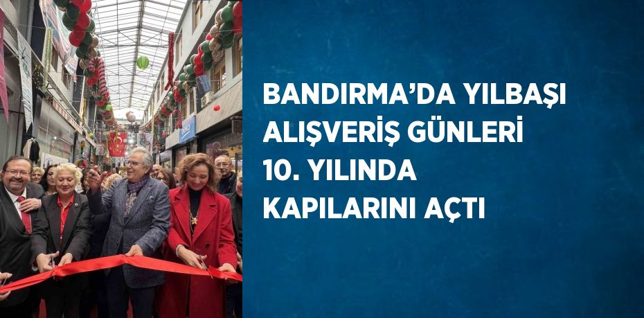 BANDIRMA’DA YILBAŞI ALIŞVERİŞ GÜNLERİ 10. YILINDA KAPILARINI AÇTI