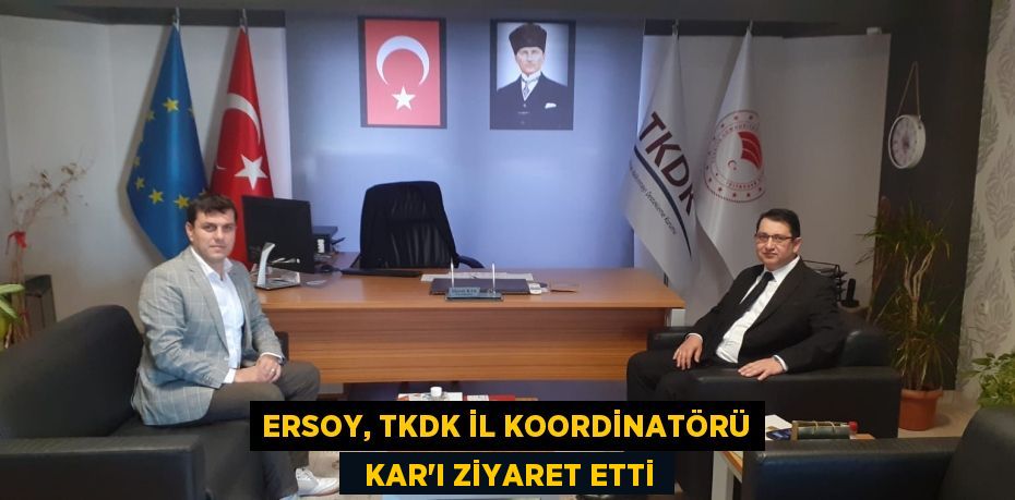 ERSOY, TKDK İL KOORDİNATÖRÜ   KAR’I ZİYARET ETTİ