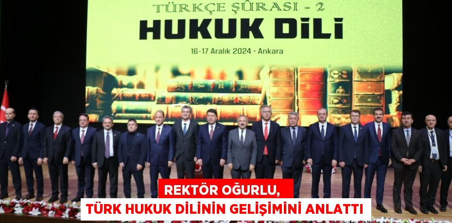 REKTÖR OĞURLU,   TÜRK HUKUK DİLİNİN GELİŞİMİNİ ANLATTI