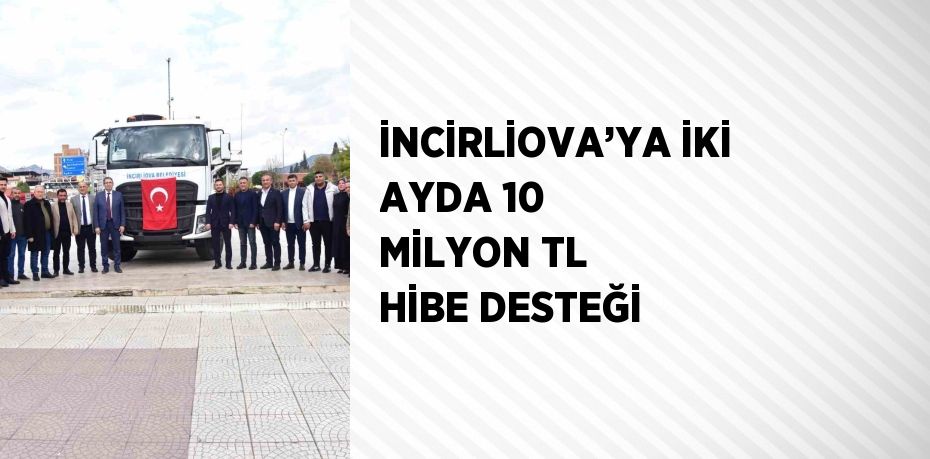 İNCİRLİOVA’YA İKİ AYDA 10 MİLYON TL HİBE DESTEĞİ